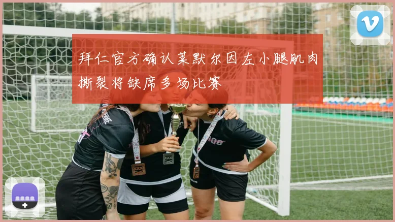 拜仁官方确认莱默尔因左小腿肌肉撕裂将缺席多场比赛